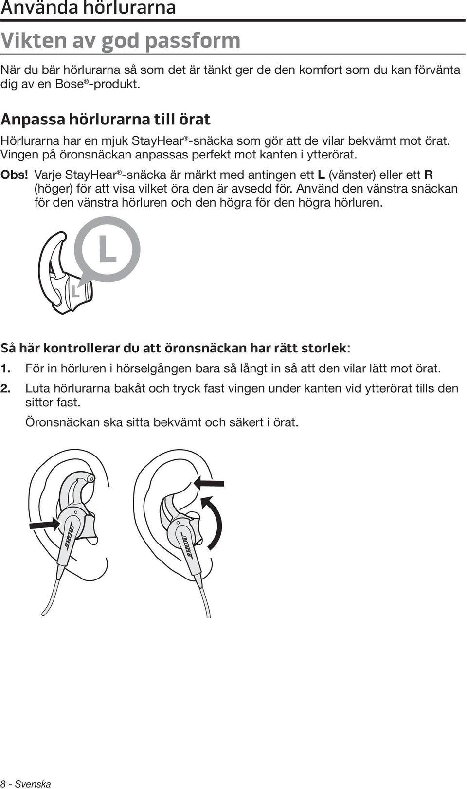 Varje StayHear -snäcka är märkt med antingen ett L (vänster) eller ett R (höger) för att visa vilket öra den är avsedd för.