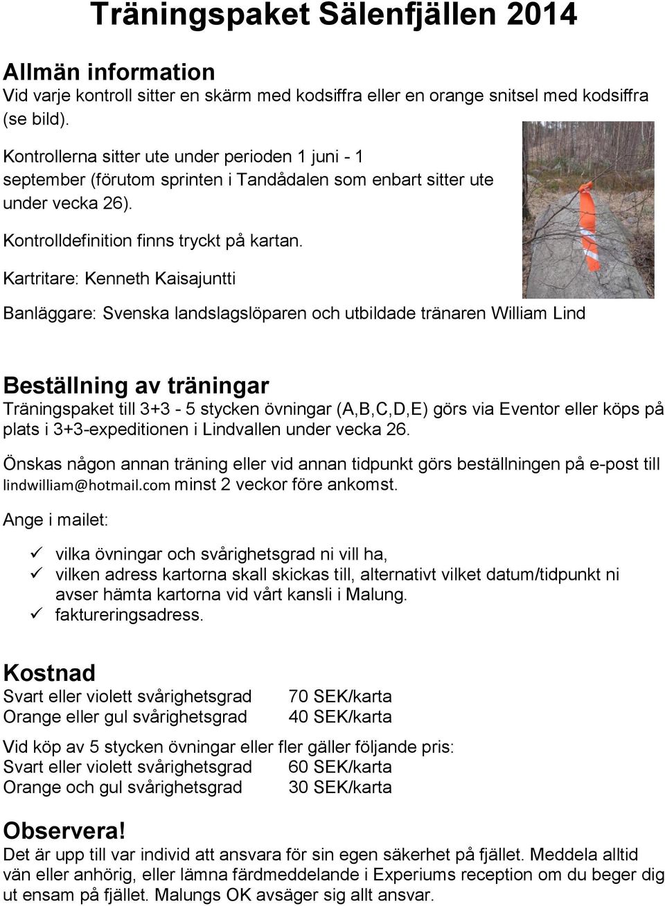 Kartritare: Kenneth Kaisajuntti Banläggare: Svenska landslagslöparen och utbildade tränaren William Lind Beställning av träningar Träningspaket till 3+3-5 stycken övningar (A,B,C,D,E) görs via