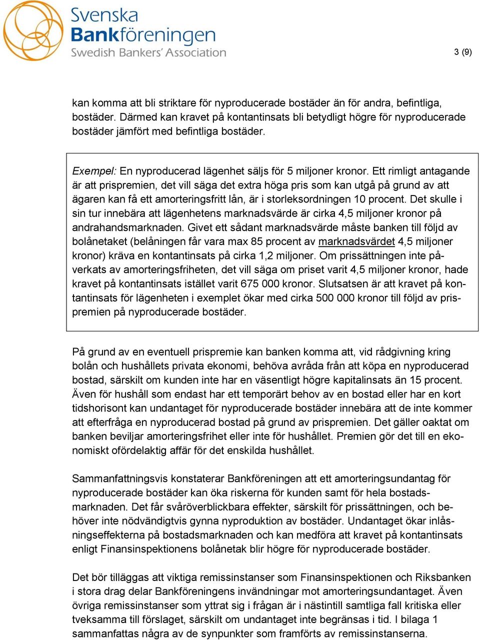 Ett rimligt antagande är att prispremien, det vill säga det extra höga pris som kan utgå på grund av att ägaren kan få ett amorteringsfritt lån, är i storleksordningen 10 procent.