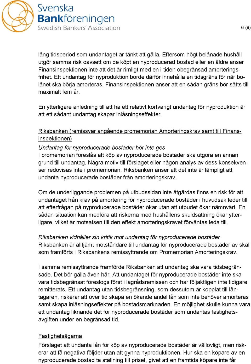 Ett undantag för nyproduktion borde därför innehålla en tidsgräns för när bolånet ska börja amorteras. Finansinspektionen anser att en sådan gräns bör sätts till maximalt fem år.