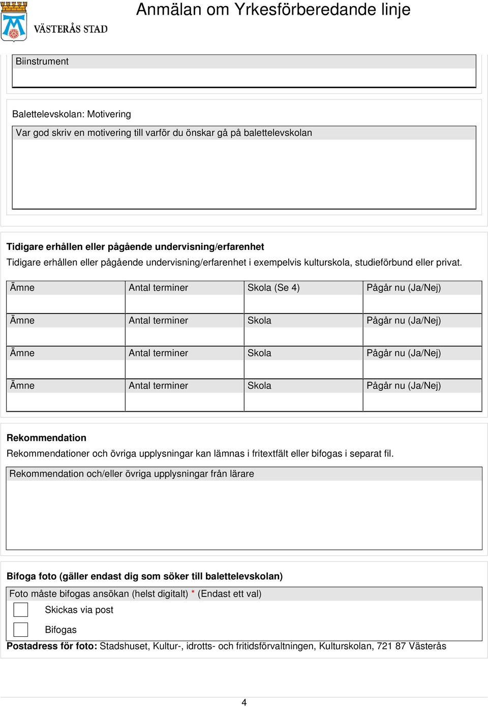 Ämne Antal terminer Skola (Se 4) Pågår nu (Ja/Nej) Ämne Antal terminer Skola Pågår nu (Ja/Nej) Ämne Antal terminer Skola Pågår nu (Ja/Nej) Ämne Antal terminer Skola Pågår nu (Ja/Nej) Rekommendation