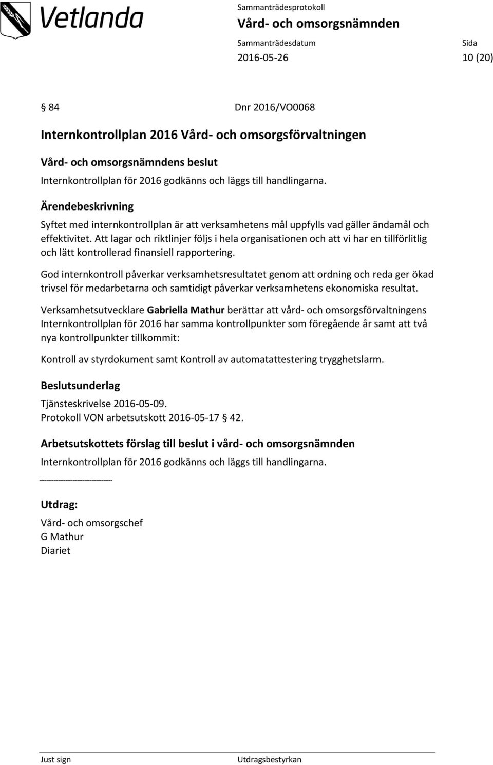 Att lagar och riktlinjer följs i hela organisationen och att vi har en tillförlitlig och lätt kontrollerad finansiell rapportering.