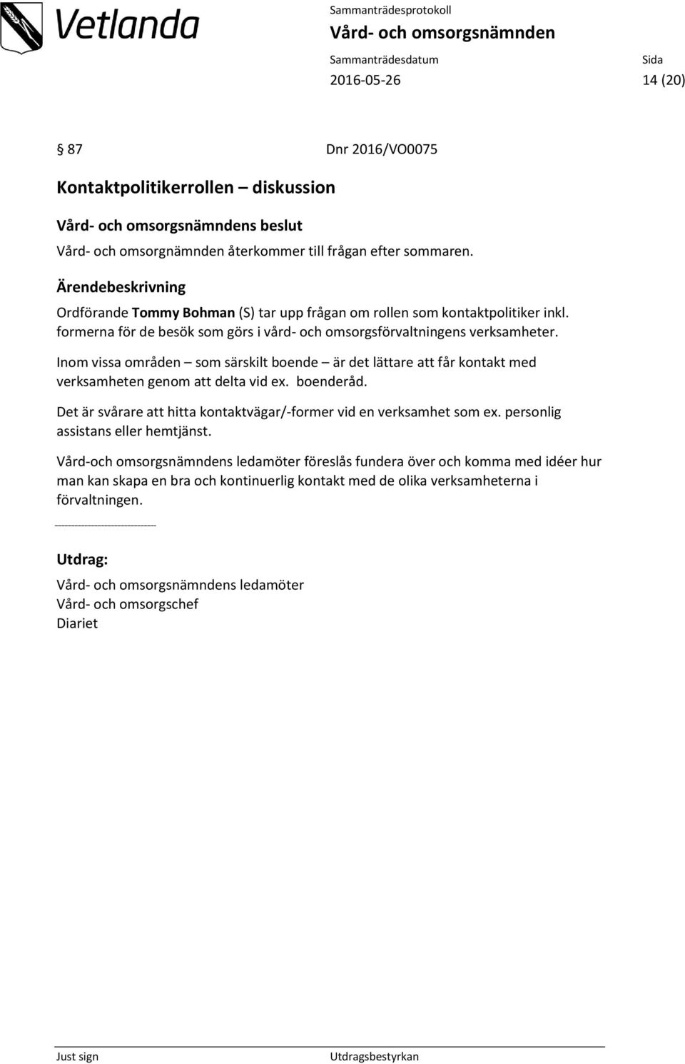 Inom vissa områden som särskilt boende är det lättare att får kontakt med verksamheten genom att delta vid ex. boenderåd.