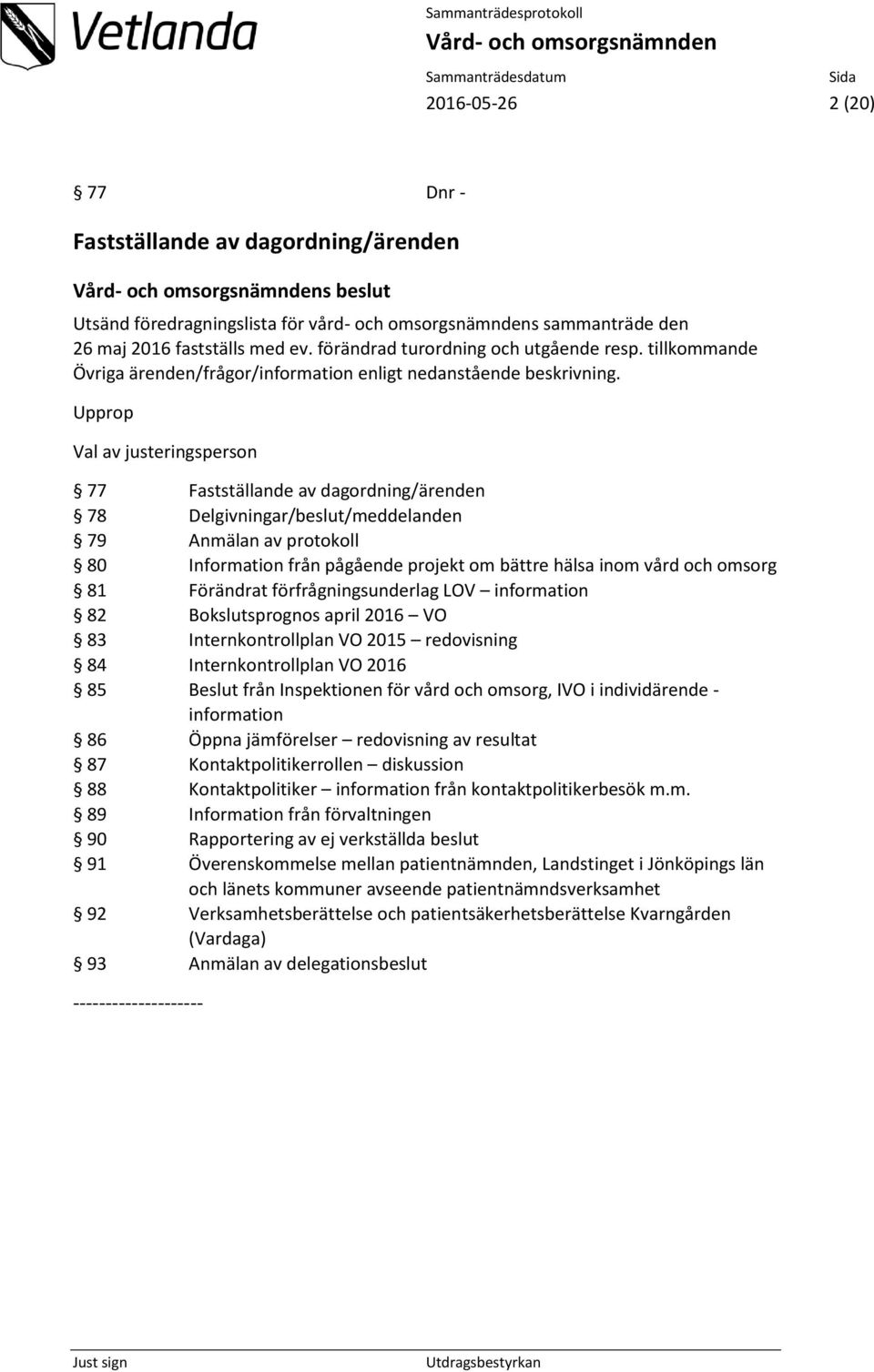 Upprop Val av justeringsperson 77 Fastställande av dagordning/ärenden 78 Delgivningar/beslut/meddelanden 79 Anmälan av protokoll 80 Information från pågående projekt om bättre hälsa inom vård och