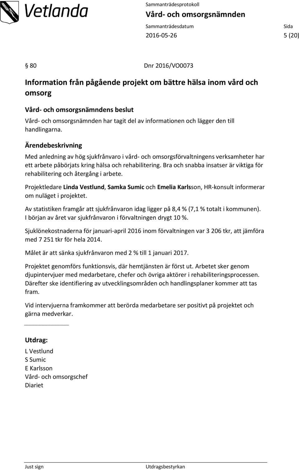 Bra och snabba insatser är viktiga för rehabilitering och återgång i arbete. Projektledare Linda Vestlund, Samka Sumic och Emelia Karlsson, HR-konsult informerar om nuläget i projektet.