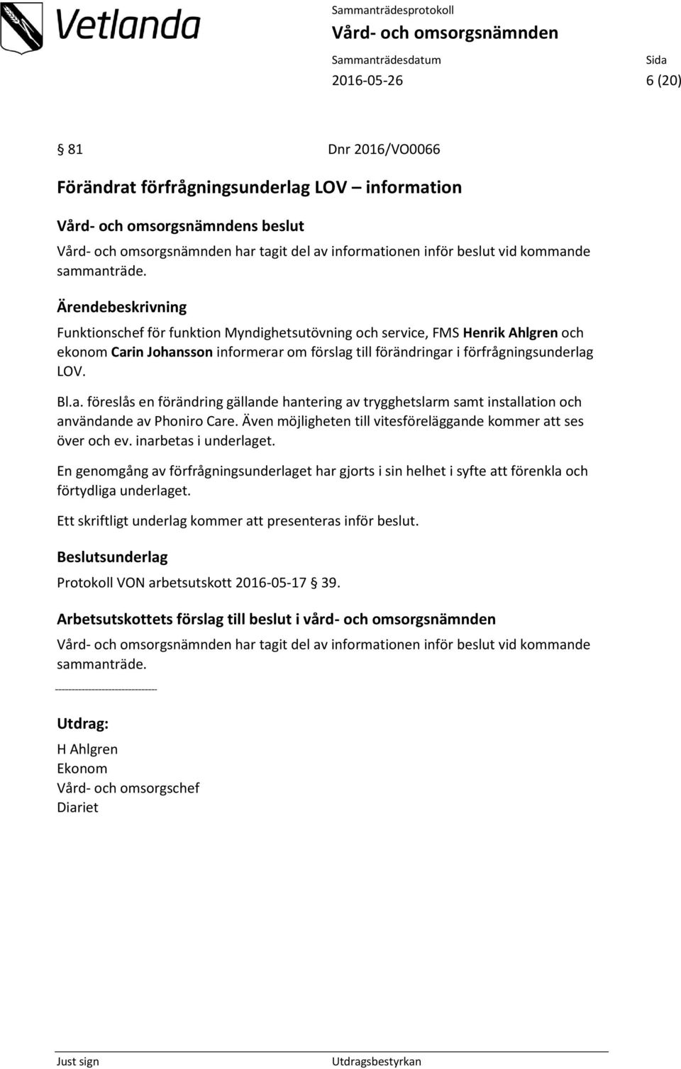 in Johansson informerar om förslag till förändringar i förfrågningsunderlag LOV. Bl.a. föreslås en förändring gällande hantering av trygghetslarm samt installation och användande av Phoniro Care.