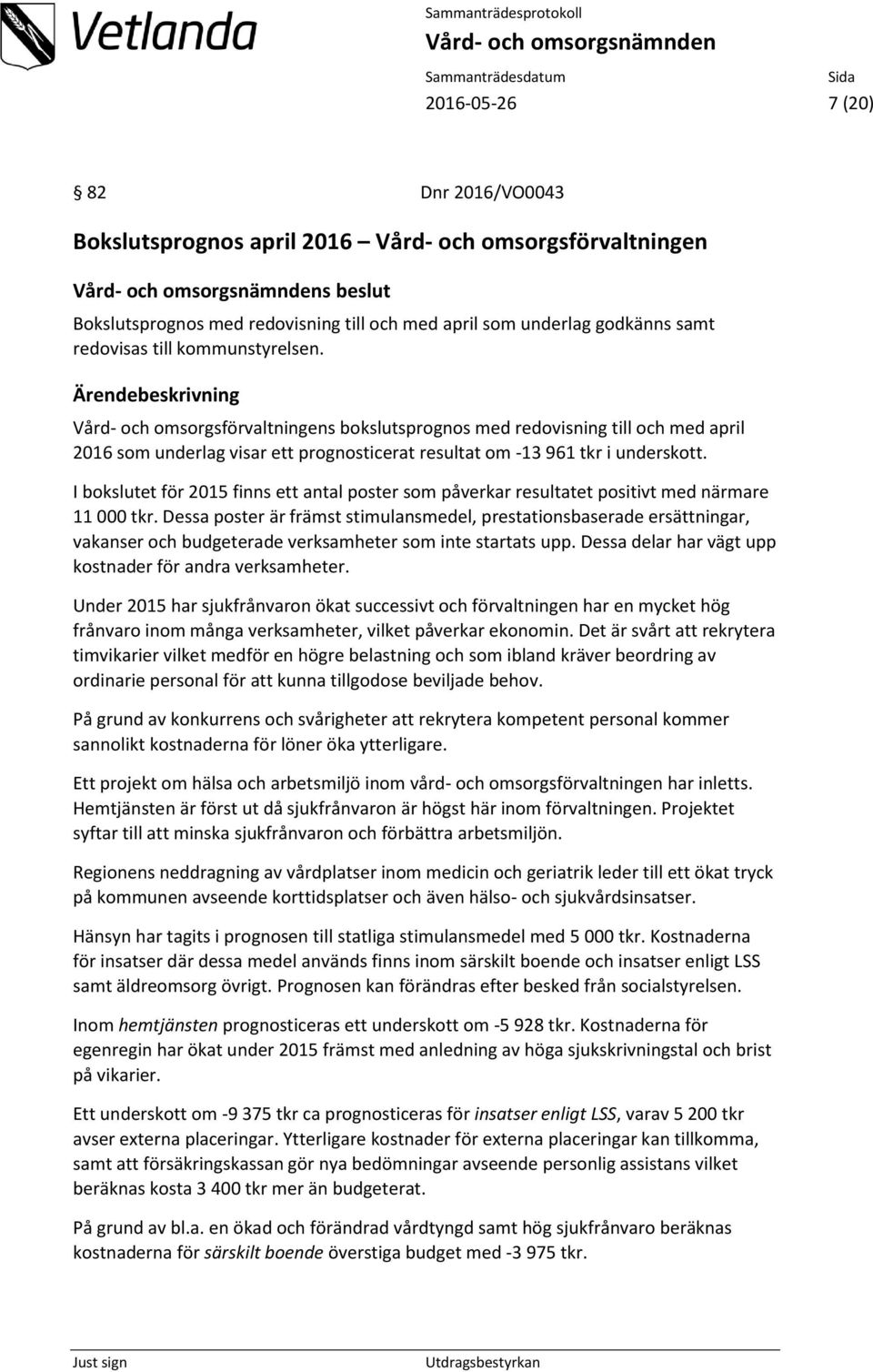 I bokslutet för 2015 finns ett antal poster som påverkar resultatet positivt med närmare 11 000 tkr.