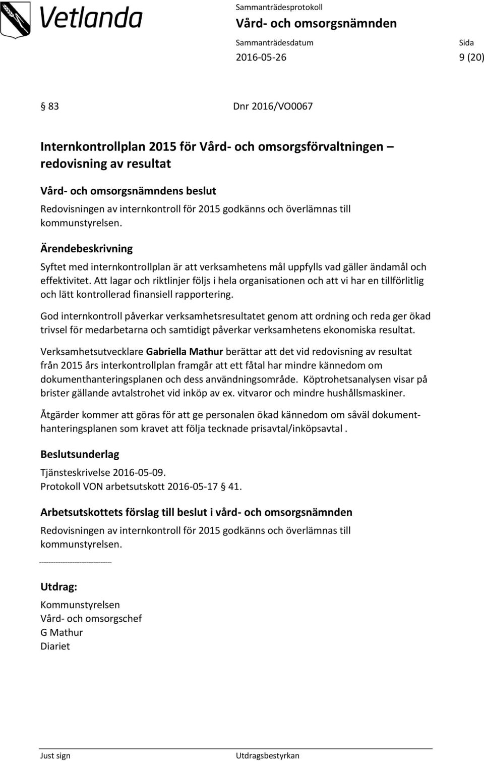 Att lagar och riktlinjer följs i hela organisationen och att vi har en tillförlitlig och lätt kontrollerad finansiell rapportering.
