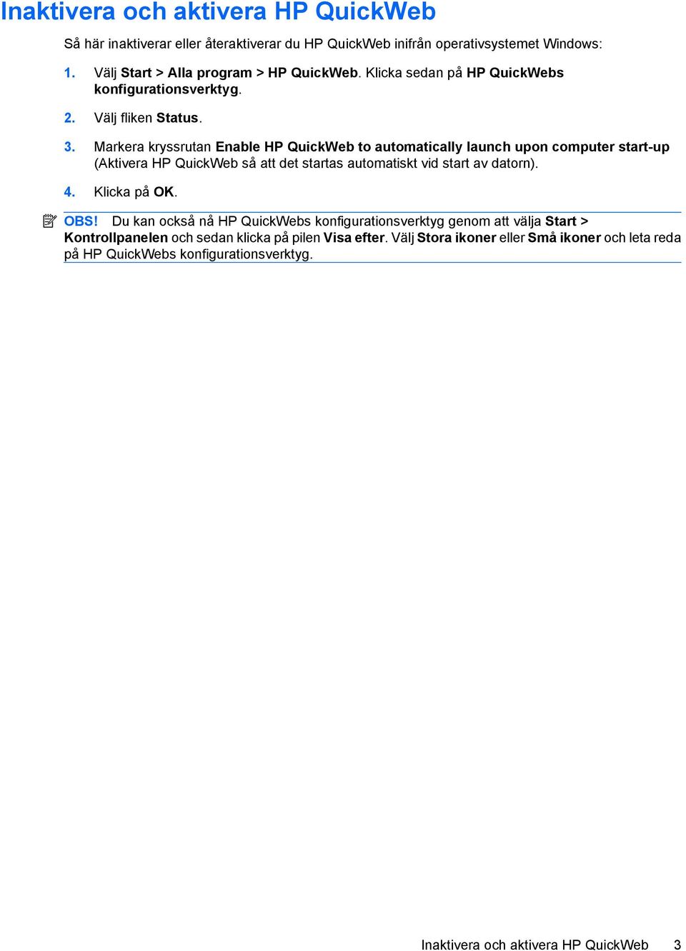 Markera kryssrutan Enable HP QuickWeb to automatically launch upon computer start-up (Aktivera HP QuickWeb så att det startas automatiskt vid start av datorn). 4.