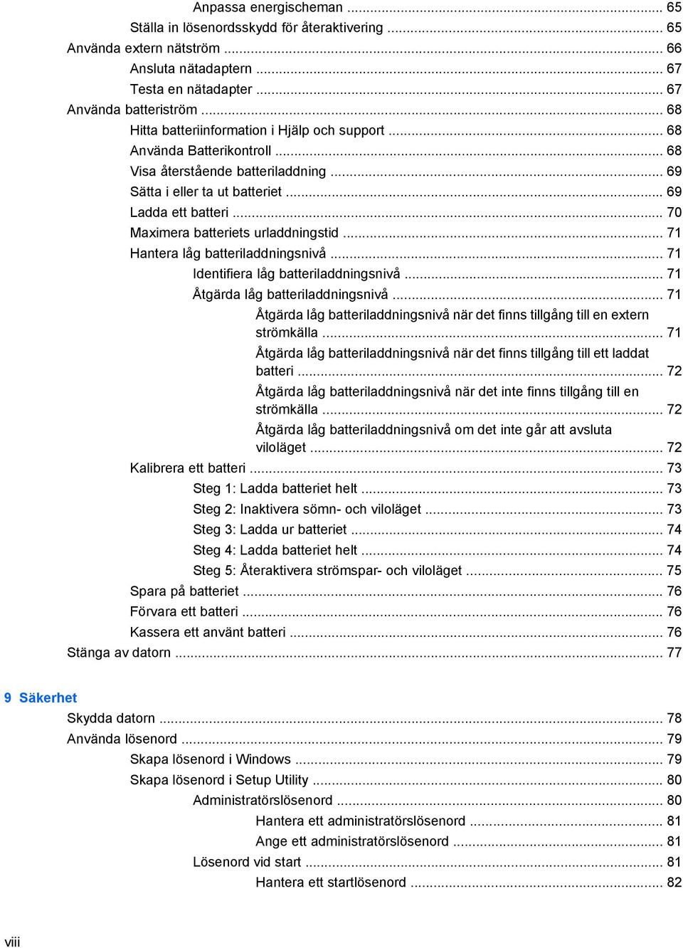 .. 70 Maximera batteriets urladdningstid... 71 Hantera låg batteriladdningsnivå... 71 Identifiera låg batteriladdningsnivå... 71 Åtgärda låg batteriladdningsnivå.