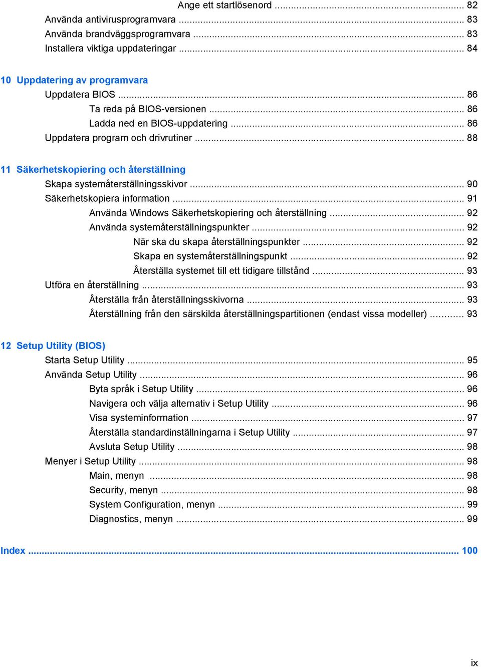 .. 90 Säkerhetskopiera information... 91 Använda Windows Säkerhetskopiering och återställning... 92 Använda systemåterställningspunkter... 92 När ska du skapa återställningspunkter.