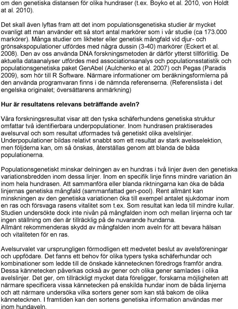 Många studier om likheter eller genetisk mångfald vid djur- och grönsakspopulationer utfördes med några dussin (3-40) markörer (Eckert et al. 2008).