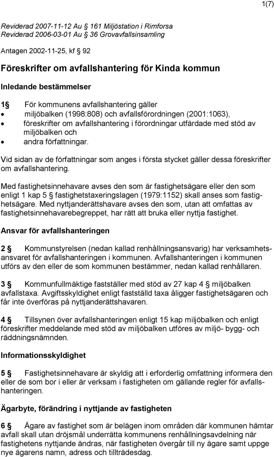 andra författningar. Vid sidan av de författningar som anges i första stycket gäller dessa föreskrifter om avfallshantering.