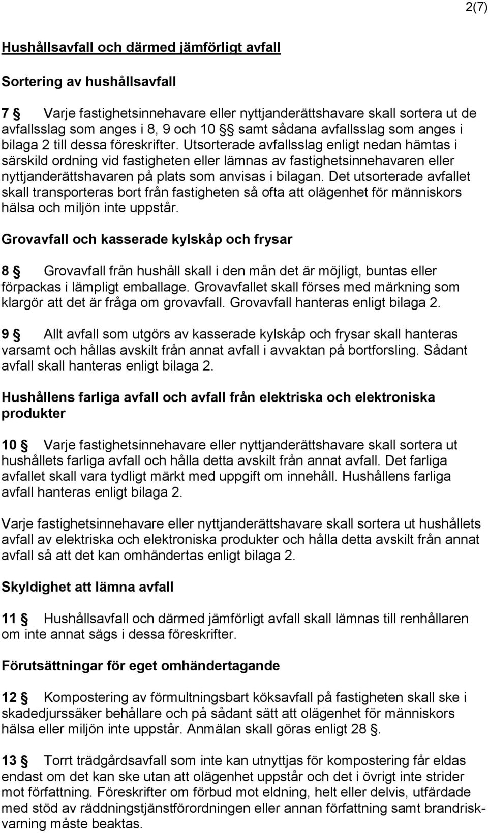 Utsorterade avfallsslag enligt nedan hämtas i särskild ordning vid fastigheten eller lämnas av fastighetsinnehavaren eller nyttjanderättshavaren på plats som anvisas i bilagan.