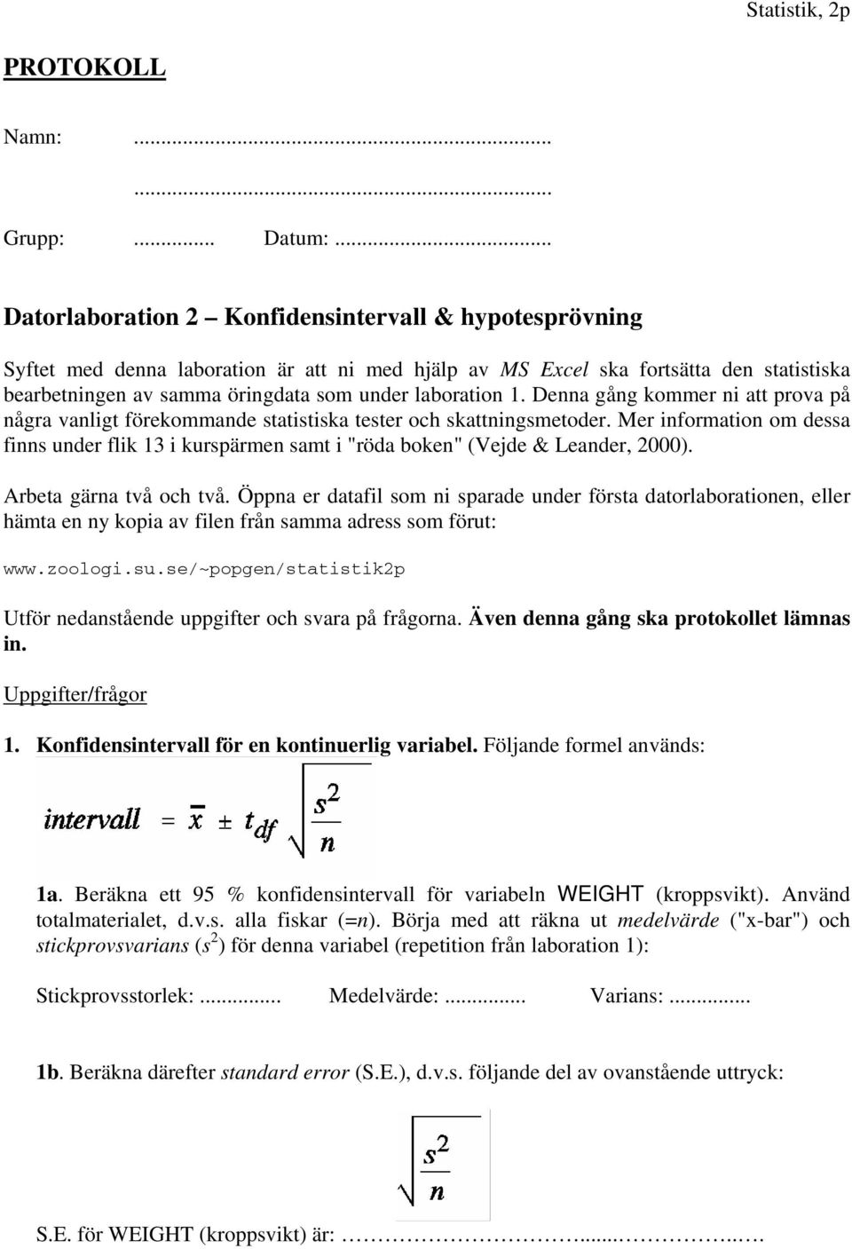 laboration 1. Denna gång kommer ni att prova på några vanligt förekommande statistiska tester och skattningsmetoder.