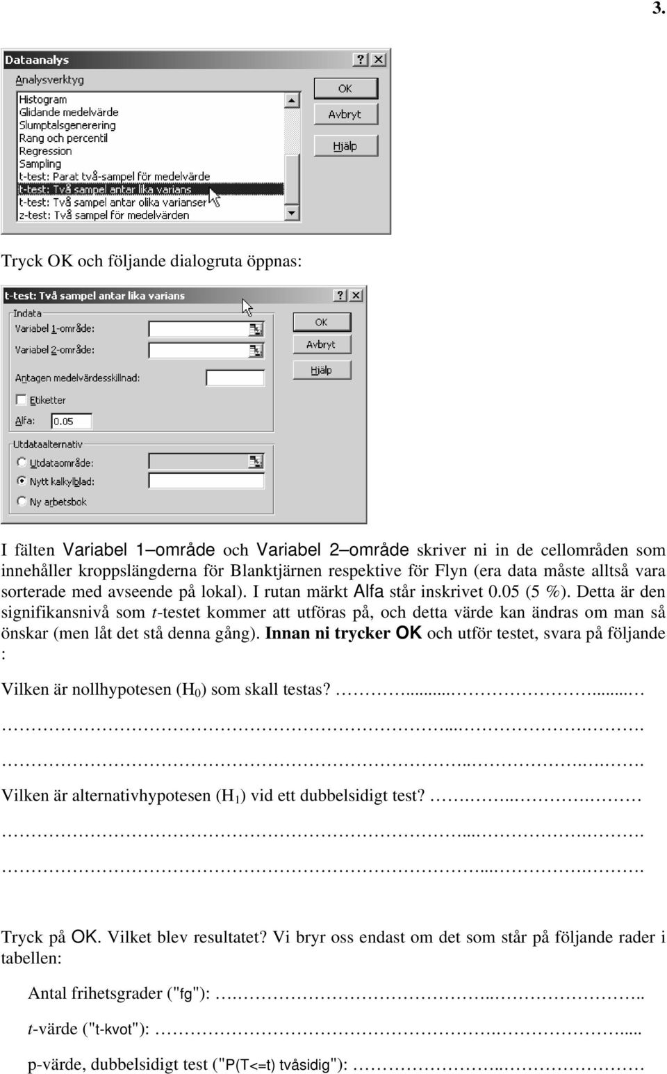 Detta är den signifikansnivå som t-testet kommer att utföras på, och detta värde kan ändras om man så önskar (men låt det stå denna gång).