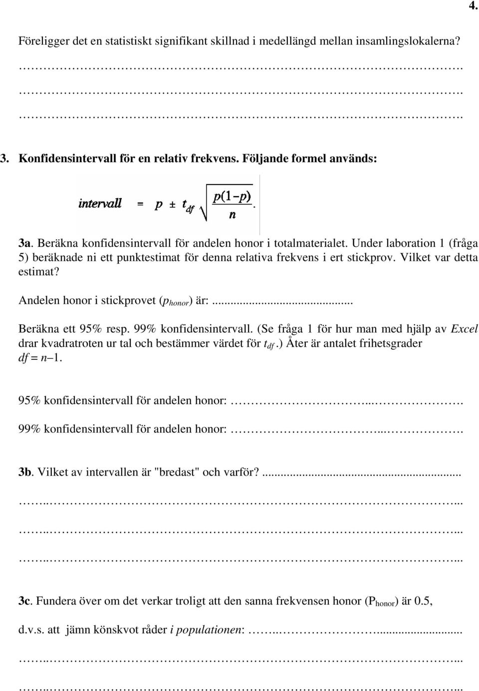 Andelen honor i stickprovet (p honor ) är:... Beräkna ett 95% resp. 99% konfidensintervall. (Se fråga 1 för hur man med hjälp av Excel drar kvadratroten ur tal och bestämmer värdet för t df.