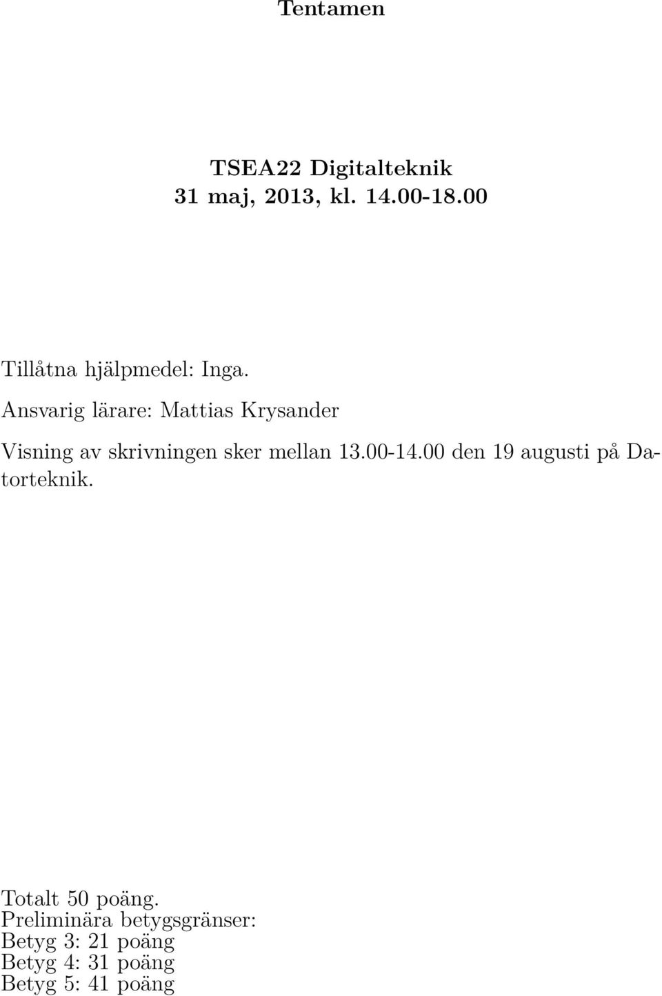 Ansvarig lärare: Mattias Krysander Visning av skrivningen sker