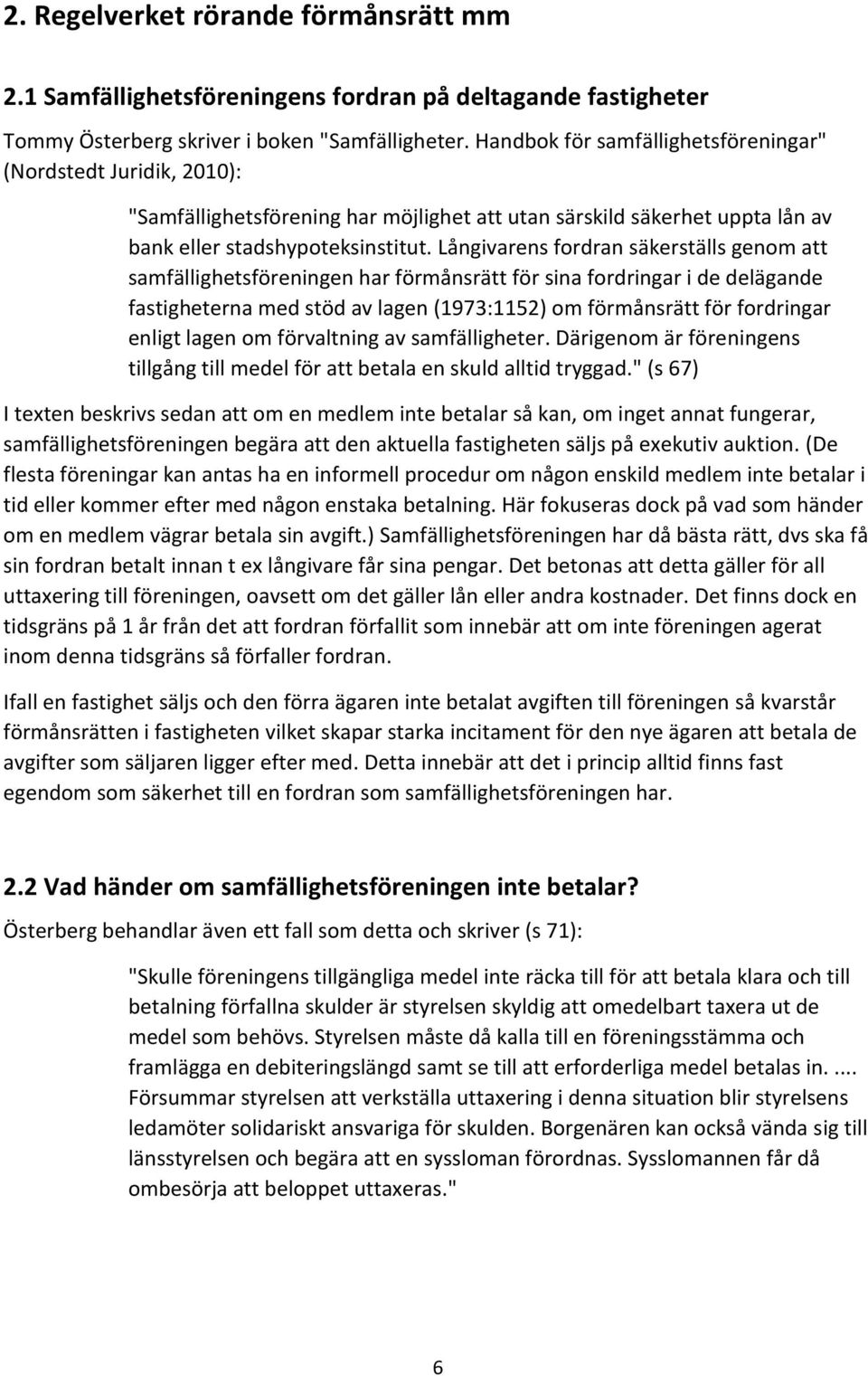 Långivarens fordran säkerställs genom att samfällighetsföreningen har förmånsrätt för sina fordringar i de delägande fastigheterna med stöd av lagen (1973:1152) om förmånsrätt för fordringar enligt