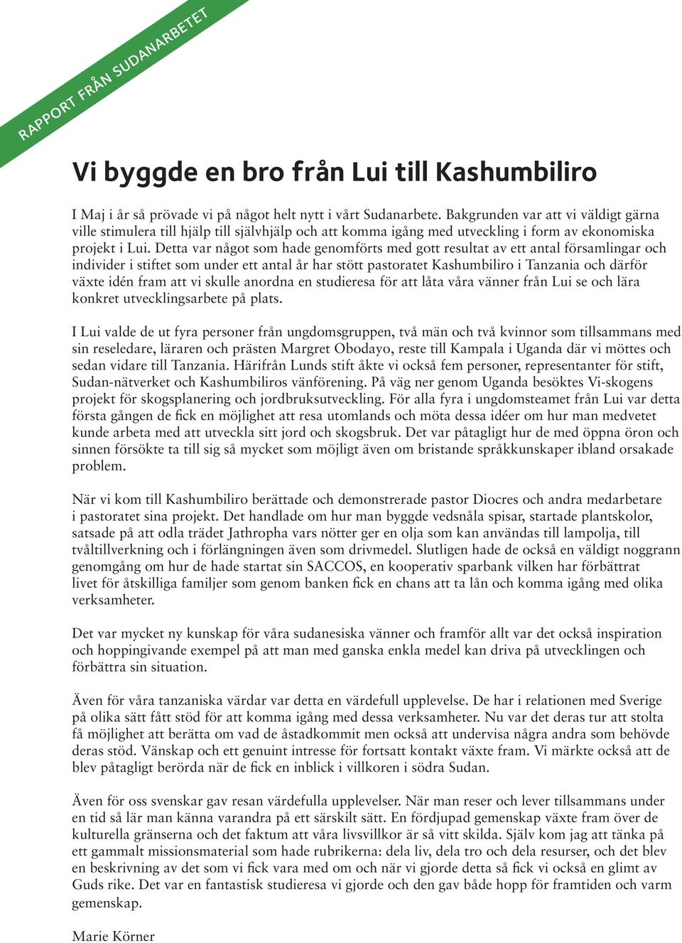 Detta var något som hade genomförts med gott resultat av ett antal församlingar och individer i stiftet som under ett antal år har stött pastoratet Kashumbiliro i Tanzania och därför växte idén fram