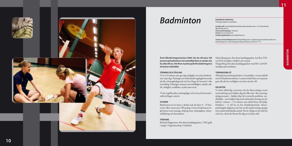 Om du vill satsa 100 procent på badminton och samtidigt klara av skolan ska du söka till oss. Här finns mycket goda förutsättningarna att lyckas med båda!