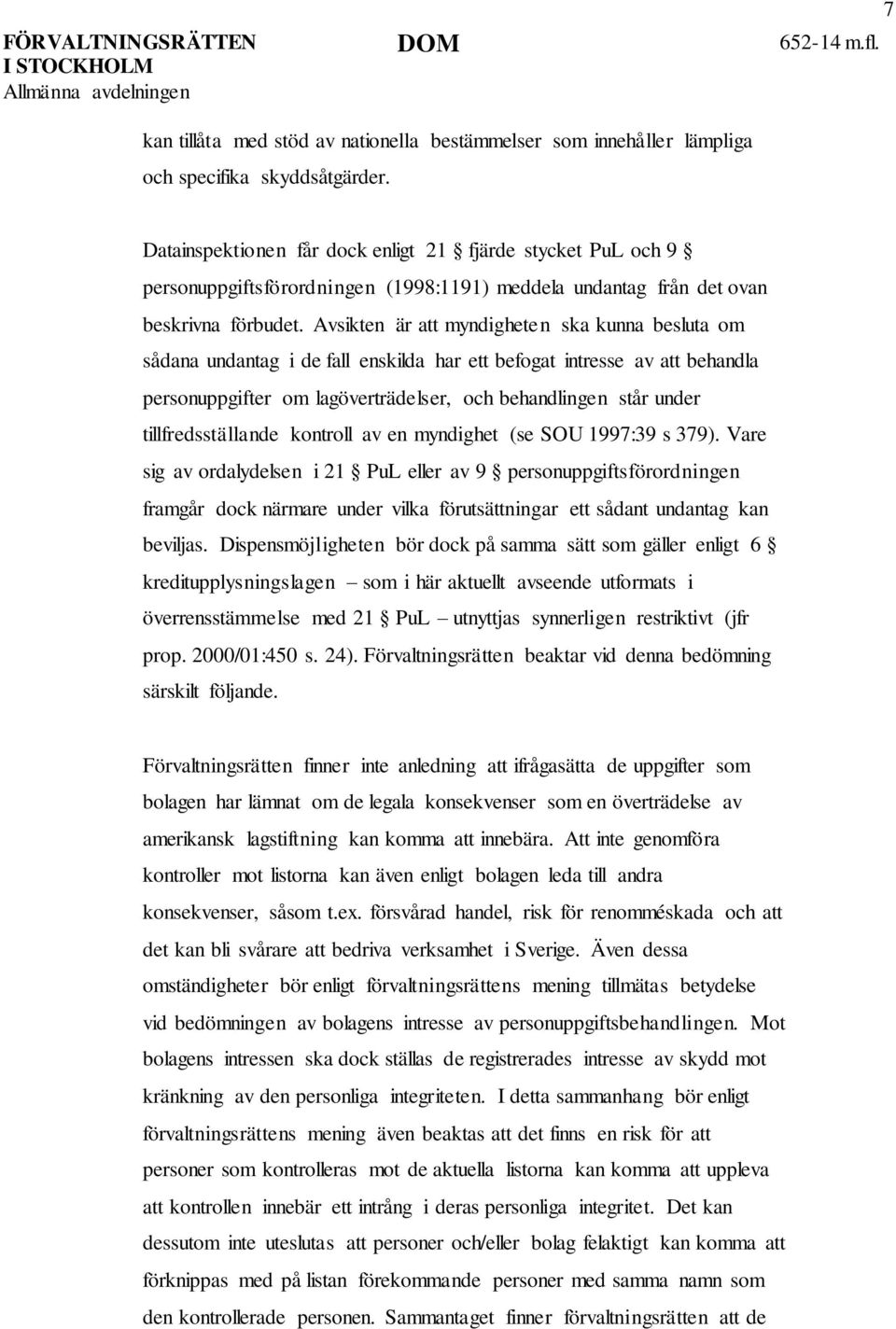 Avsikten är att myndigheten ska kunna besluta om sådana undantag i de fall enskilda har ett befogat intresse av att behandla personuppgifter om lagöverträdelser, och behandlingen står under