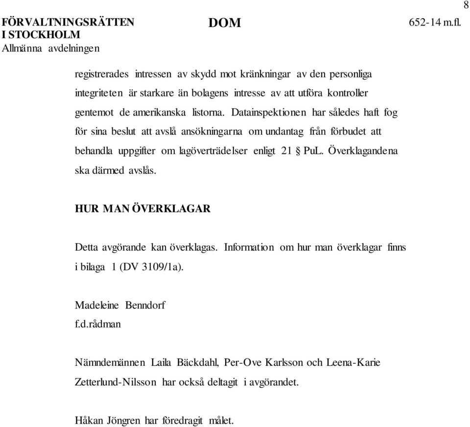 Datainspektionen har således haft fog för sina beslut att avslå ansökningarna om undantag från förbudet att behandla uppgifter om lagöverträdelser enligt 21 PuL.