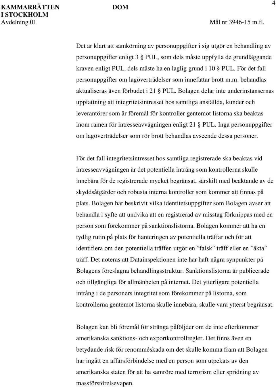 10 PUL. För det fall personuppgifter om lagöverträdelser som innefattar brott m.m. behandlas aktualiseras även förbudet i 21 PUL.