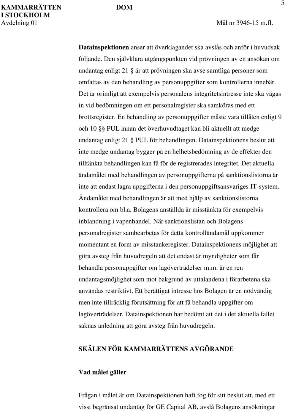 innebär. Det är orimligt att exempelvis personalens integritetsintresse inte ska vägas in vid bedömningen om ett personalregister ska samköras med ett brottsregister.