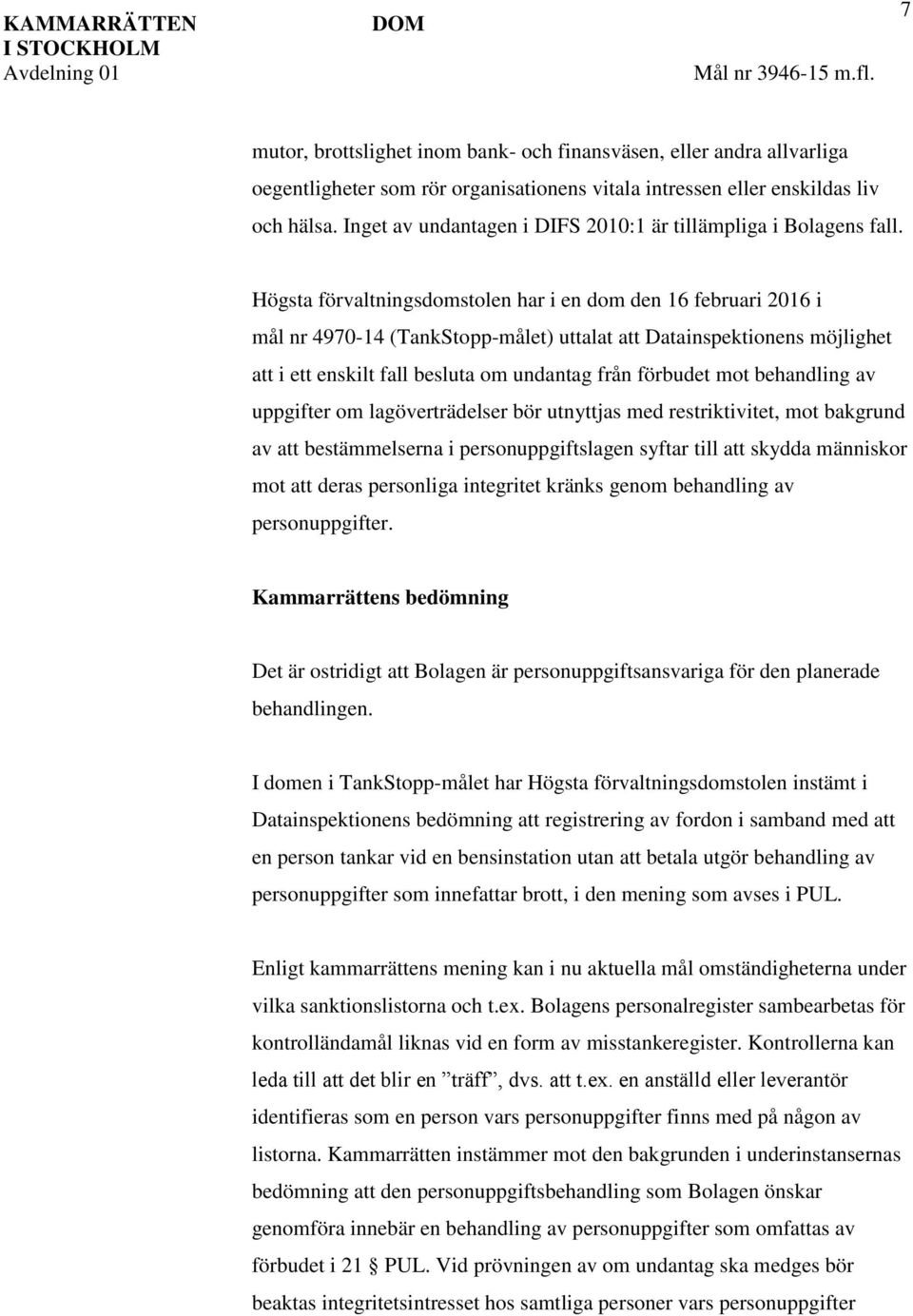 Inget av undantagen i DIFS 2010:1 är tillämpliga i Bolagens fall.