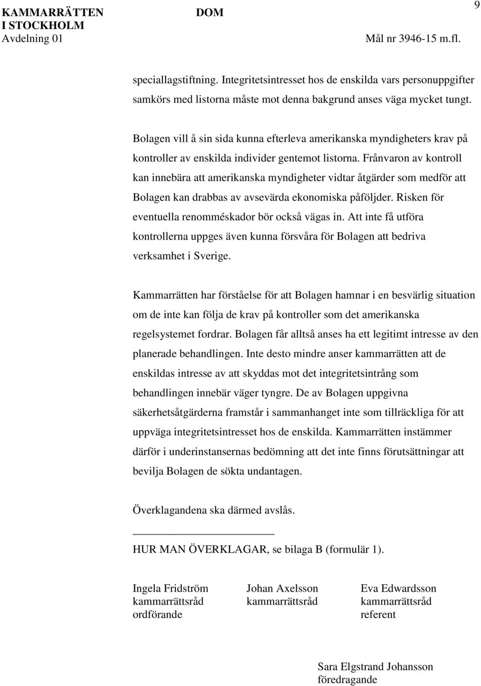Frånvaron av kontroll kan innebära att amerikanska myndigheter vidtar åtgärder som medför att Bolagen kan drabbas av avsevärda ekonomiska påföljder.