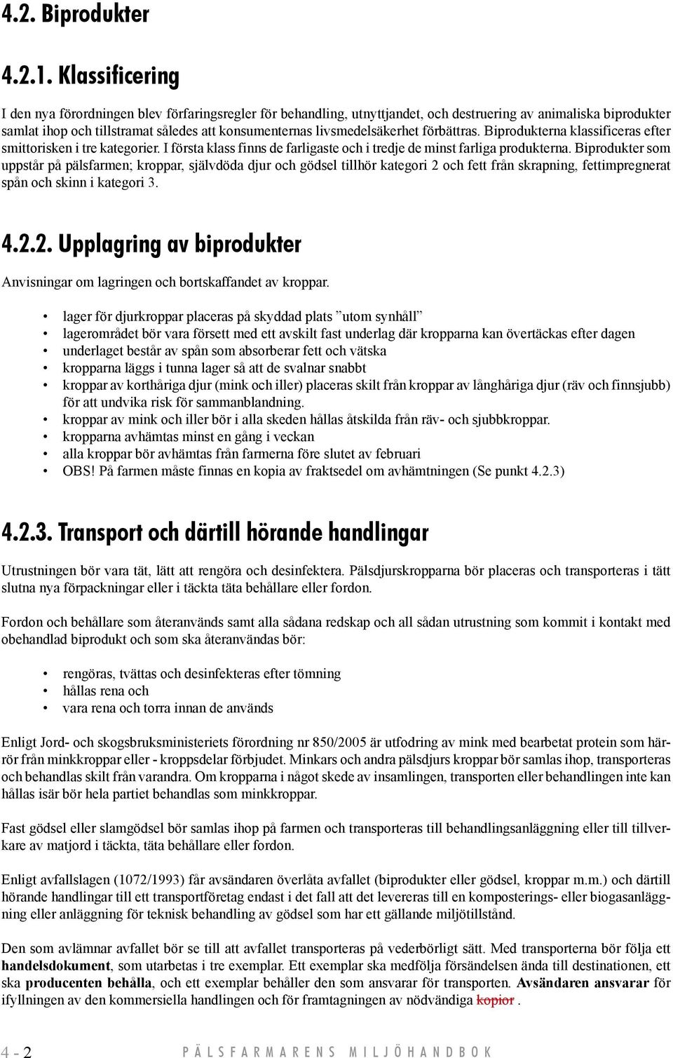 livsmedelsäkerhet förbättras. Biprodukterna klassificeras efter smittorisken i tre kategorier. I första klass finns de farligaste och i tredje de minst farliga produkterna.