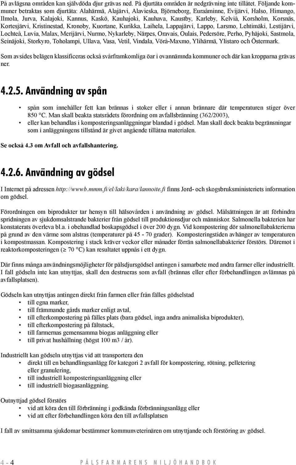 Karleby, Kelviå, Korsholm, Korsnäs, Kortesjärvi, Kristinestad, Kronoby, Kuortane, Kurikka, Laihela, Lappajärvi, Lappo, Larsmo, Lehtimäki, Lestijärvi, Lochteå, Luvia, Malax, Merijärvi, Nurmo,