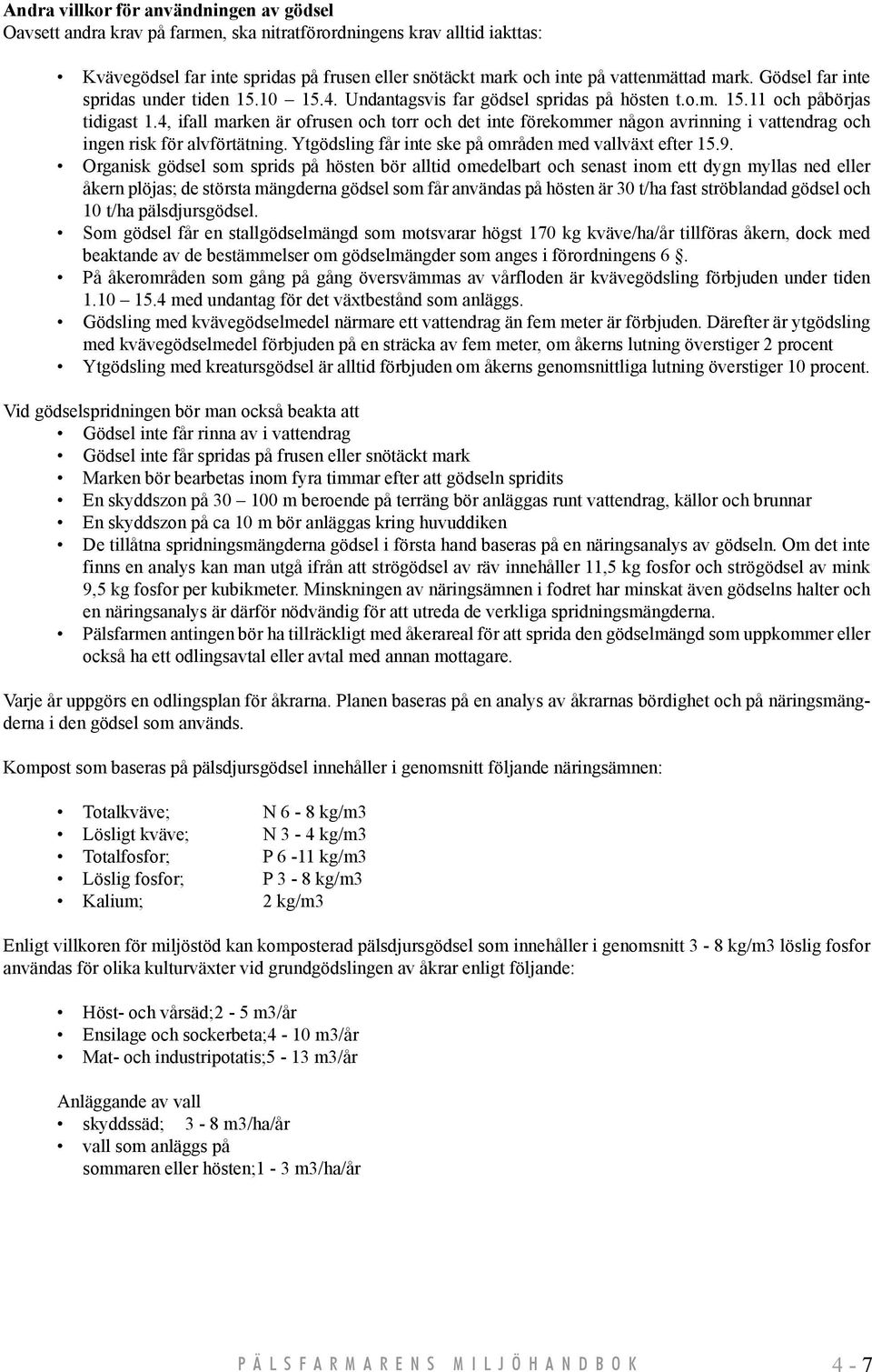 4, ifall marken är ofrusen och torr och det inte förekommer någon avrinning i vattendrag och ingen risk för alvförtätning. Ytgödsling får inte ske på områden med vallväxt efter 15.9.