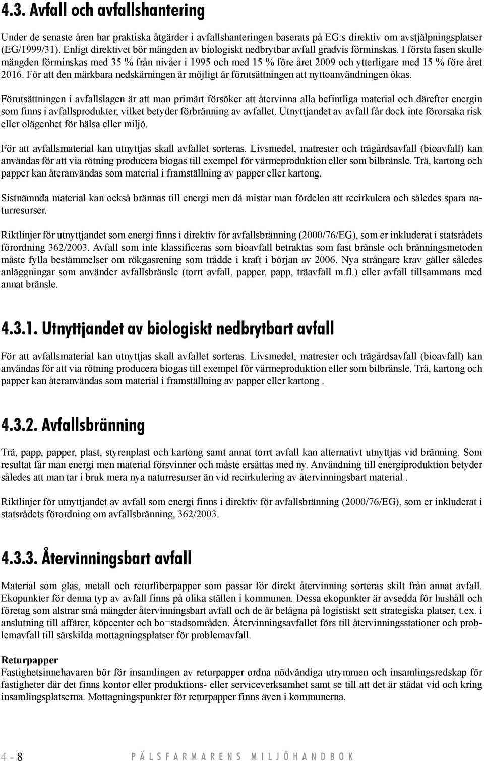 I första fasen skulle mängden förminskas med 35 % från nivåer i 1995 och med 15 % före året 2009 och ytterligare med 15 % före året 2016.