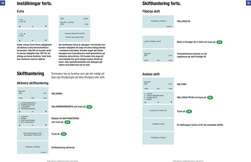 Om funktionen Extra är påslagen i terminalen har kunden möjlighet att ange ett extra belopp/dricks i samband med köpet.