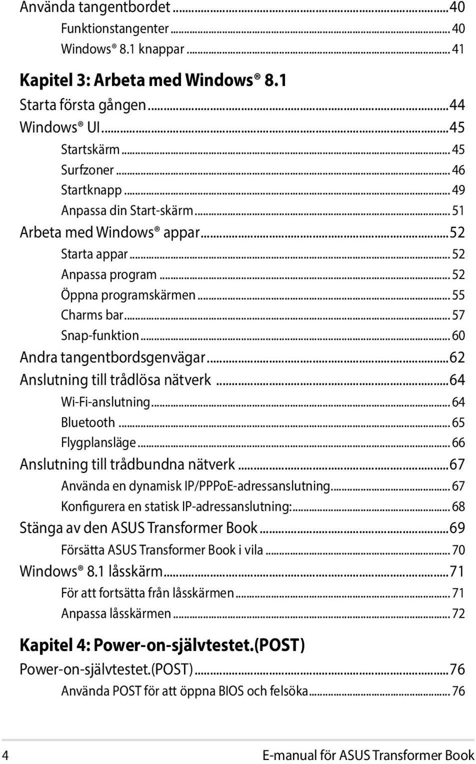 ..62 Anslutning till trådlösa nätverk...64 Wi-Fi-anslutning... 64 Bluetooth... 65 Flygplansläge... 66 Anslutning till trådbundna nätverk...67 Använda en dynamisk IP/PPPoE-adressanslutning.