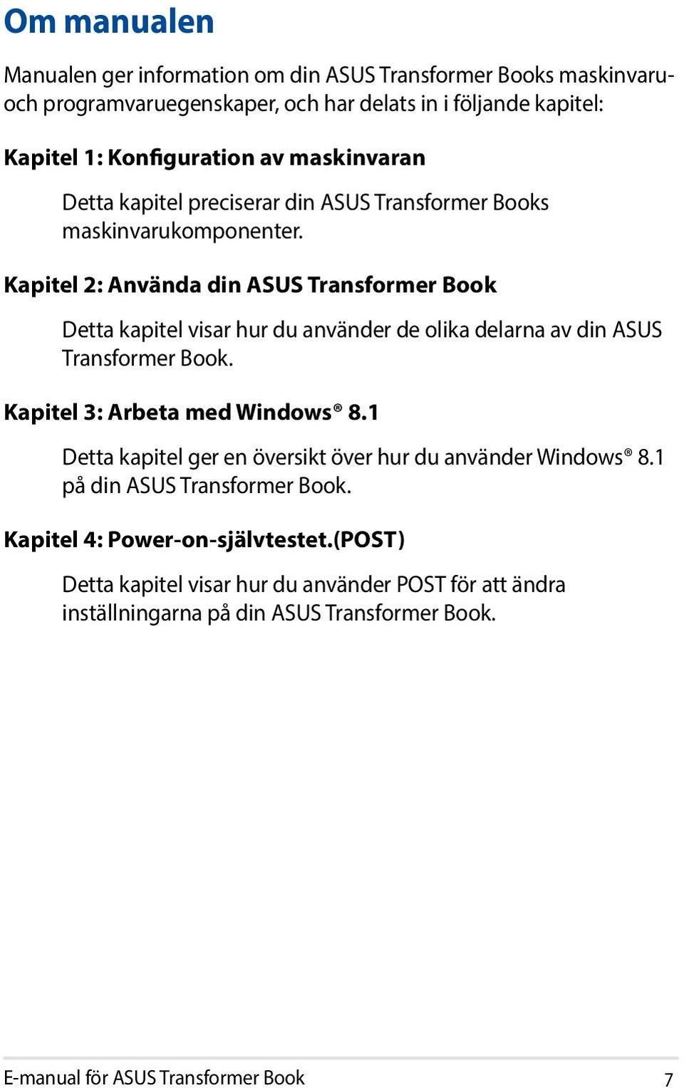 Kapitel 2: Använda din ASUS Transformer Book Detta kapitel visar hur du använder de olika delarna av din ASUS Transformer Book. Kapitel 3: Arbeta med Windows 8.
