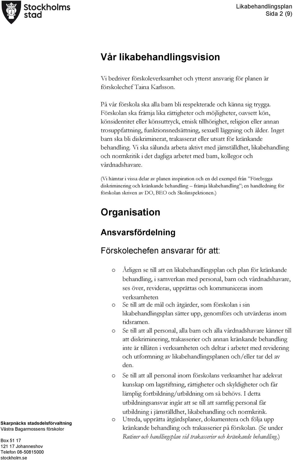 ålder. Inget barn ska bli diskriminerat, trakasserat eller utsatt för kränkande behandling.