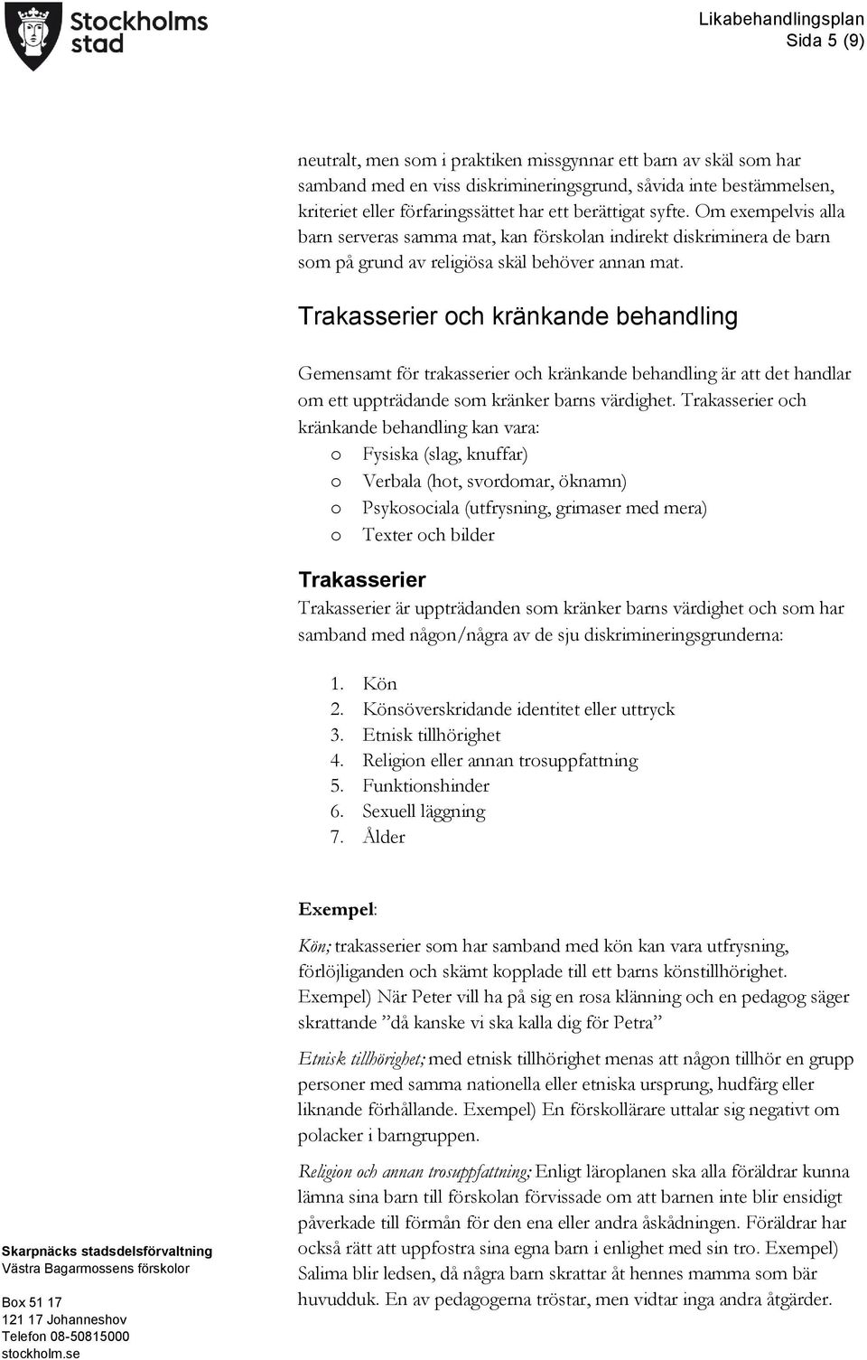 Trakasserier ch kränkande behandling Gemensamt för trakasserier ch kränkande behandling är att det handlar m ett uppträdande sm kränker barns värdighet.