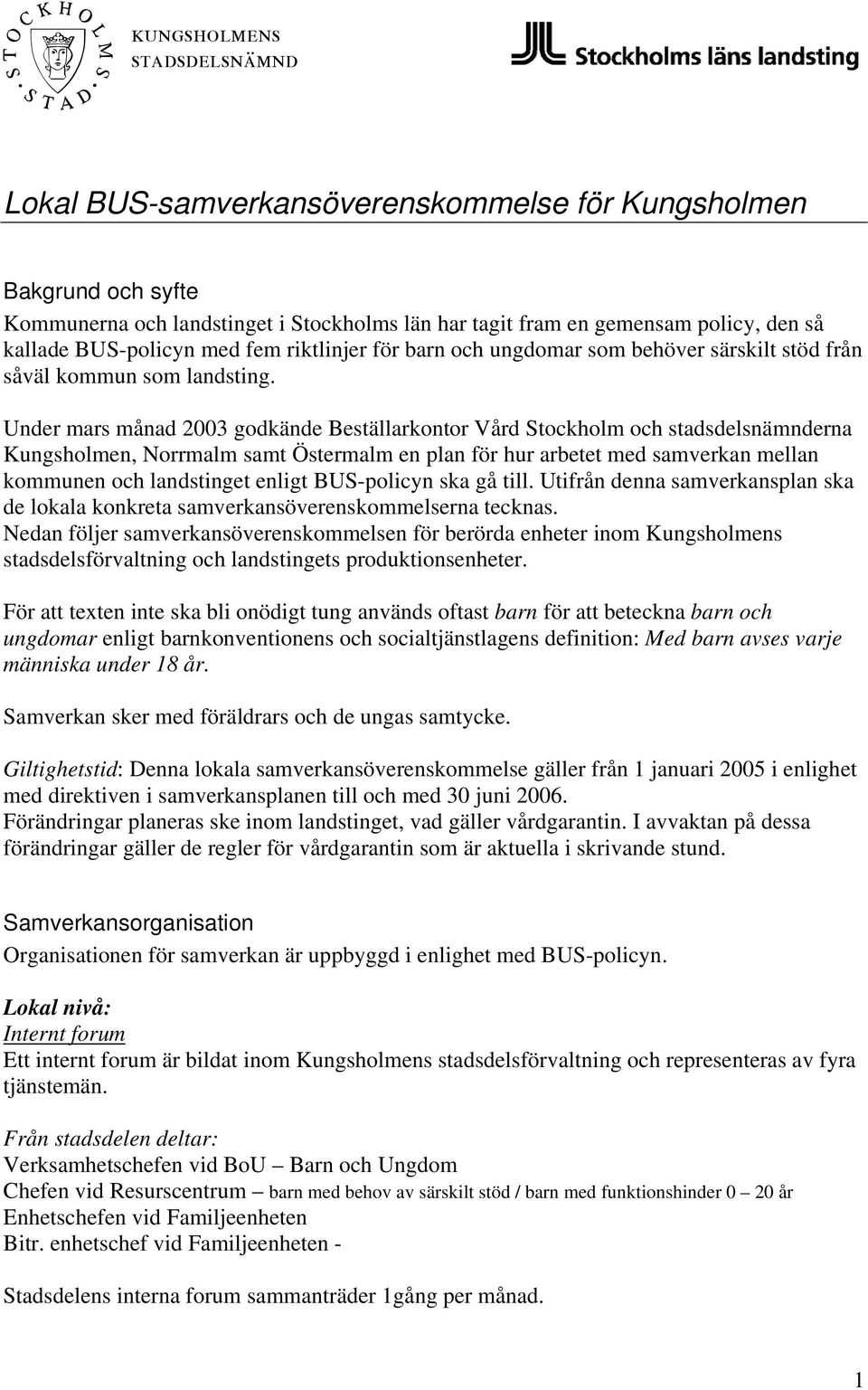 Under mars månad 2003 godkände Beställarkontor Vård Stockholm och stadsdelsnämnderna Kungsholmen, Norrmalm samt Östermalm en plan för hur arbetet med samverkan mellan kommunen och landstinget enligt