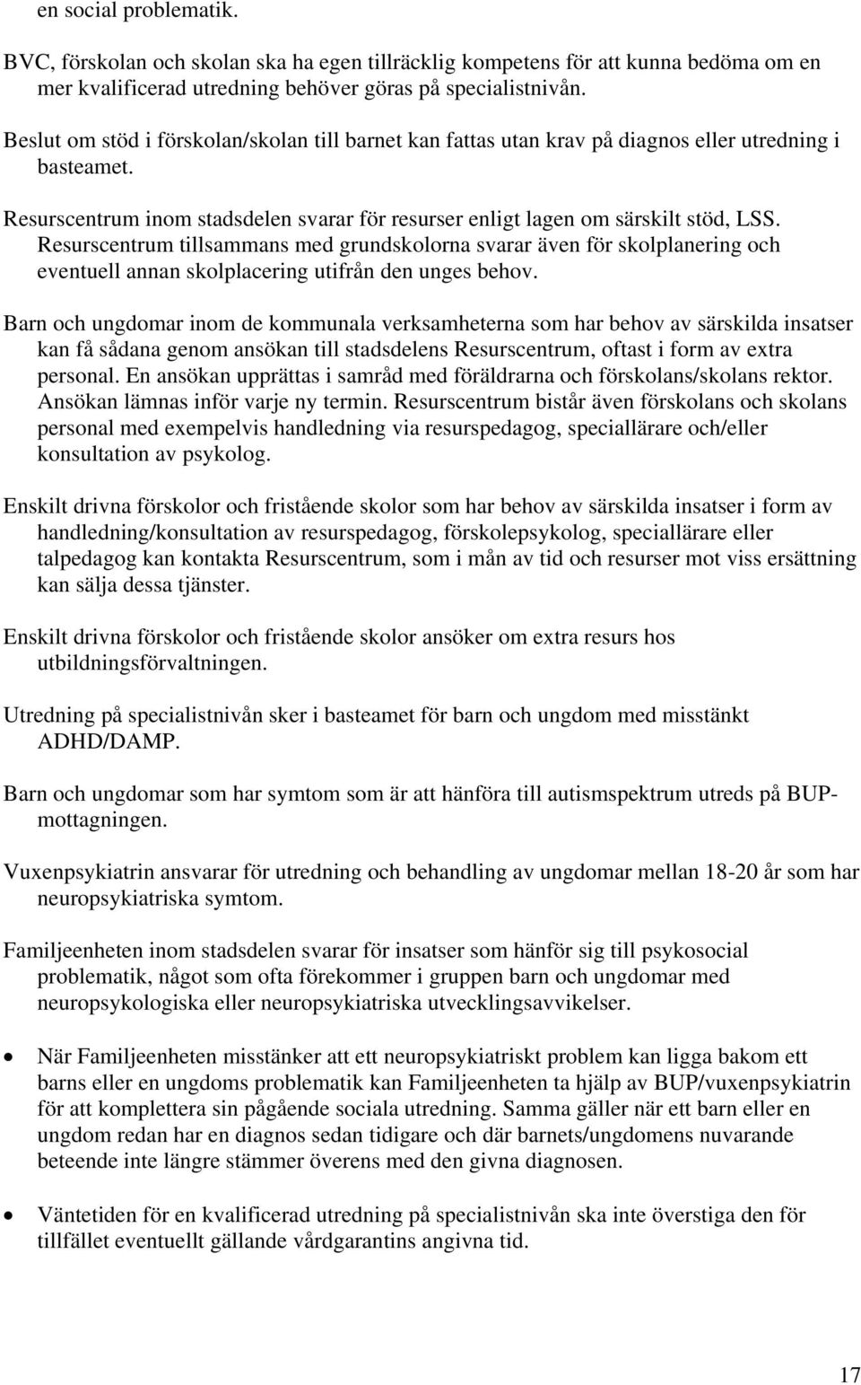 Resurscentrum tillsammans med grundskolorna svarar även för skolplanering och eventuell annan skolplacering utifrån den unges behov.