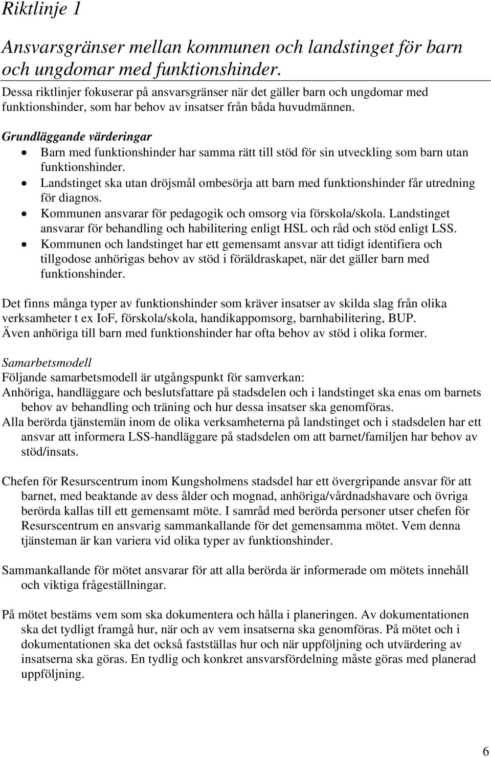 Grundläggande värderingar Barn med funktionshinder har samma rätt till stöd för sin utveckling som barn utan funktionshinder.