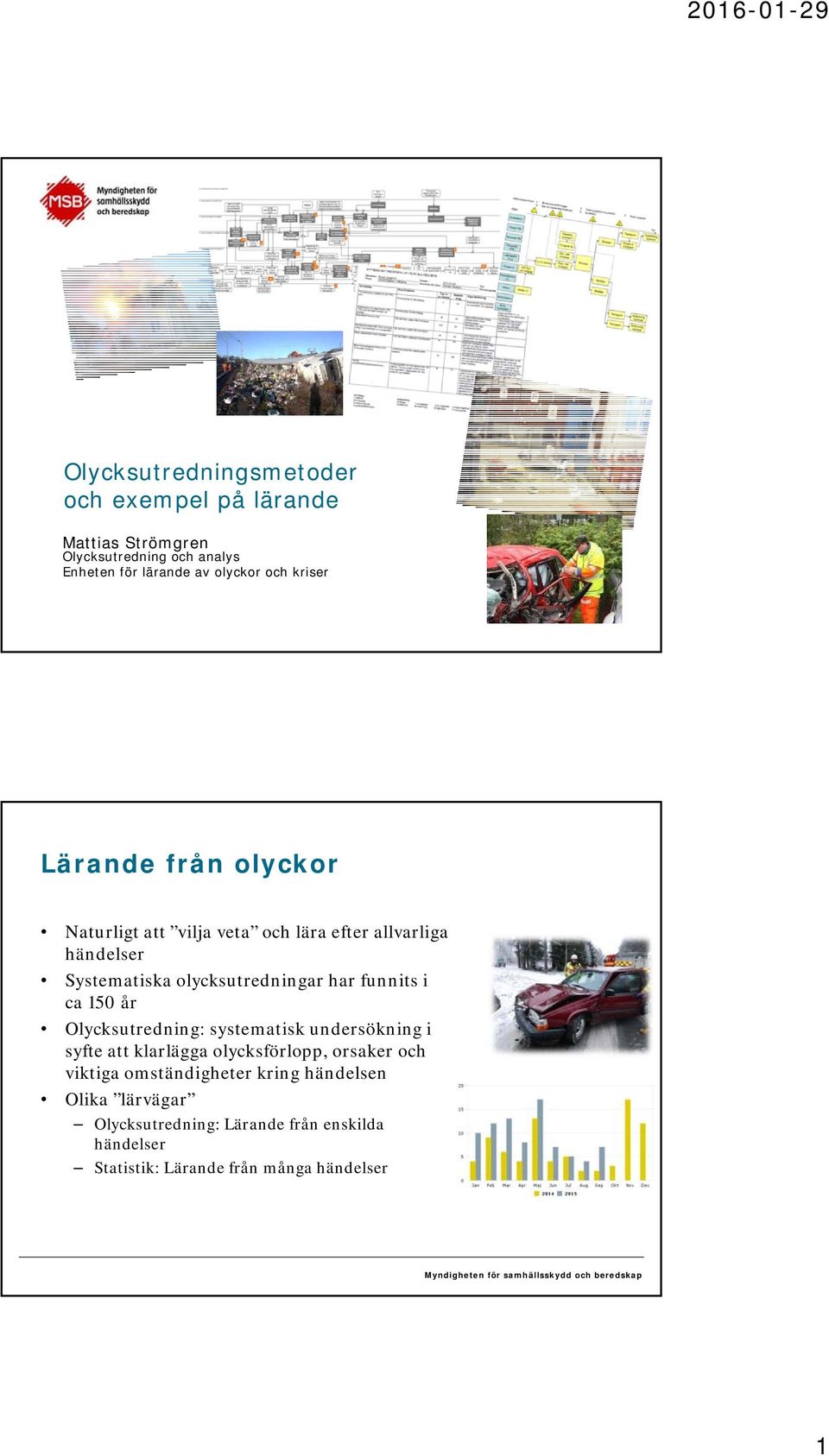 år Olycksutredning: systematisk undersökning i syfte att klarlägga olycksförlopp, orsaker och viktiga omständigheter kring händelsen Olika