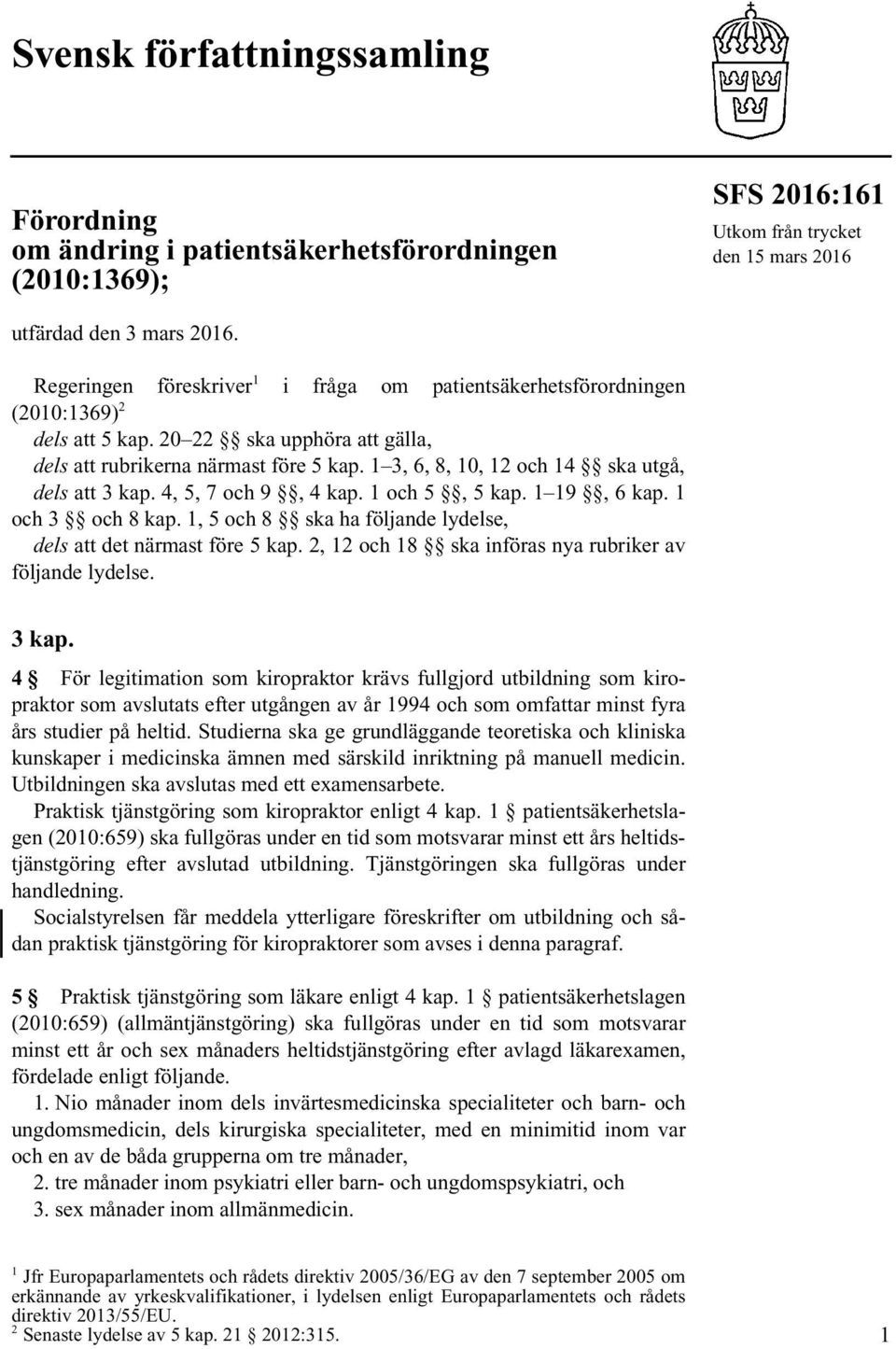 1 3, 6, 8, 10, 12 och 14 ska utgå, dels att 3 kap. 4, 5, 7 och 9, 4 kap. 1 och 5, 5 kap. 1 19, 6 kap. 1 och 3 och 8 kap. 1, 5 och 8 ska ha följande lydelse, dels att det närmast före 5 kap.