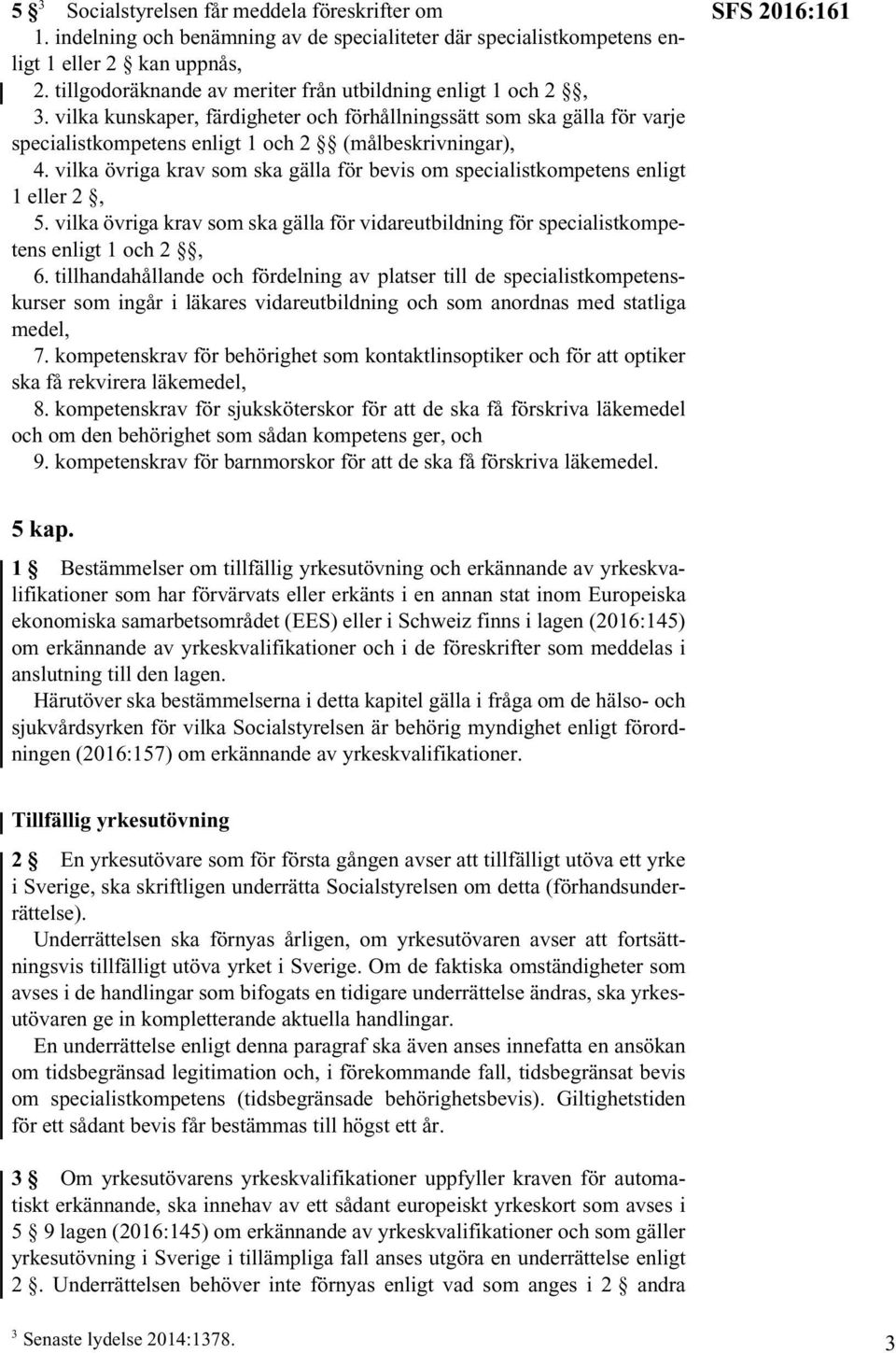 vilka övriga krav som ska gälla för bevis om specialistkompetens enligt 1 eller 2, 5. vilka övriga krav som ska gälla för vidareutbildning för specialistkompetens enligt 1 och 2, 6.