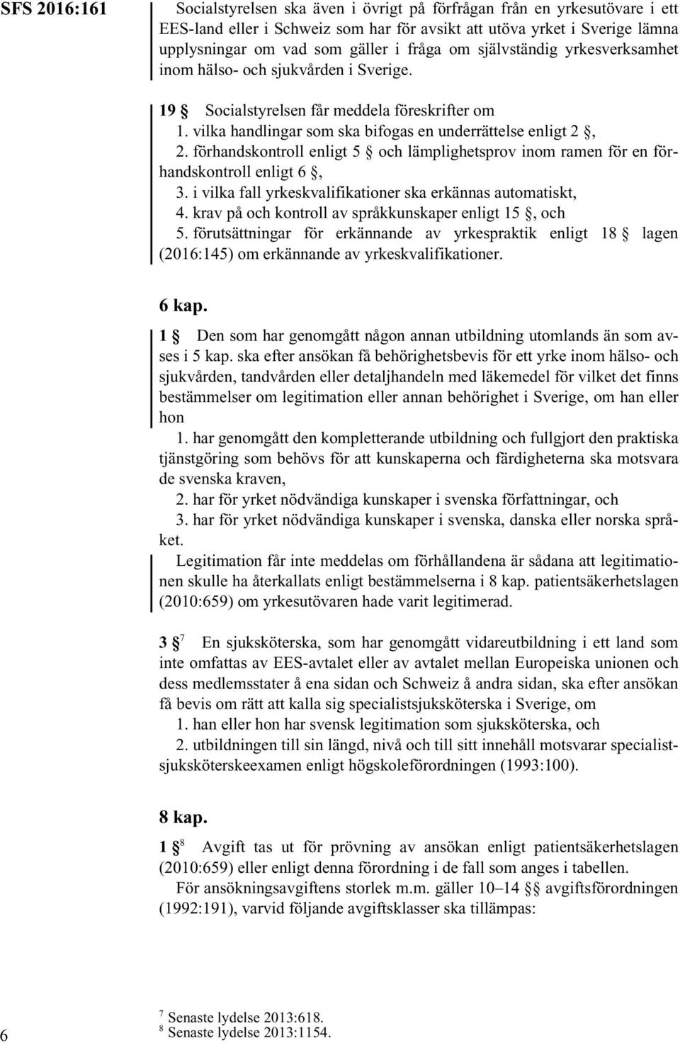 förhandskontroll enligt 5 och lämplighetsprov inom ramen för en förhandskontroll enligt 6, 3. i vilka fall yrkeskvalifikationer ska erkännas automatiskt, 4.