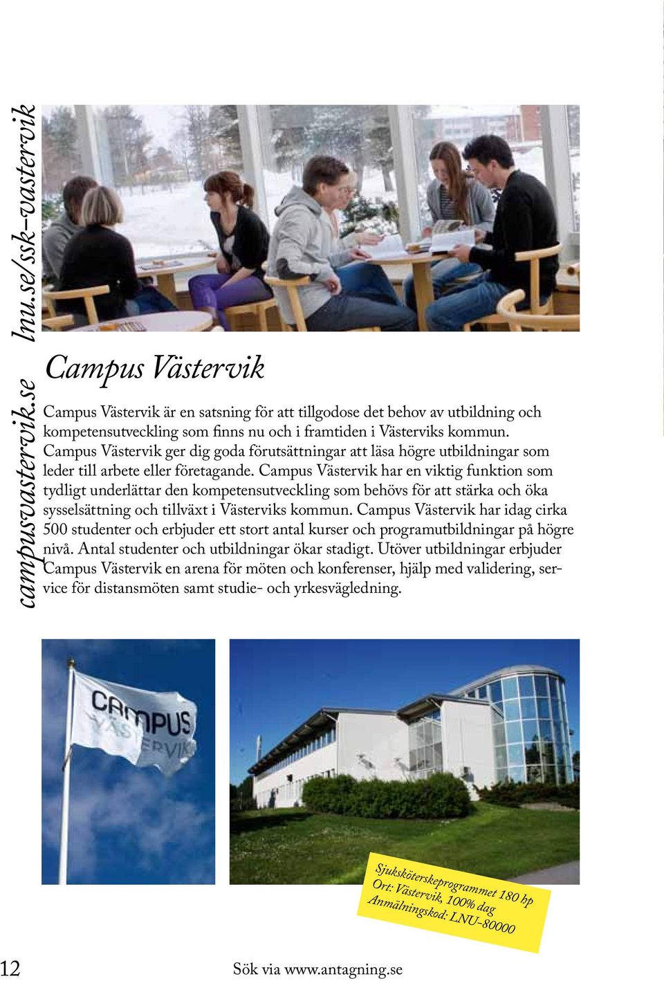 Campus Västervik ger dig goda förutsättningar att läsa högre utbildningar som leder till arbete eller företagande.