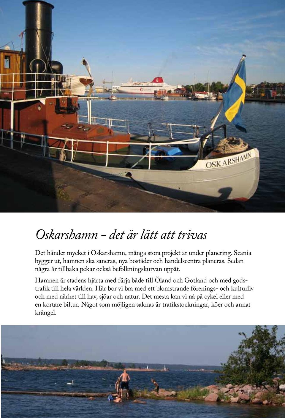 Hamnen är stadens hjärta med färja både till Öland och Gotland och med godstrafik till hela världen.