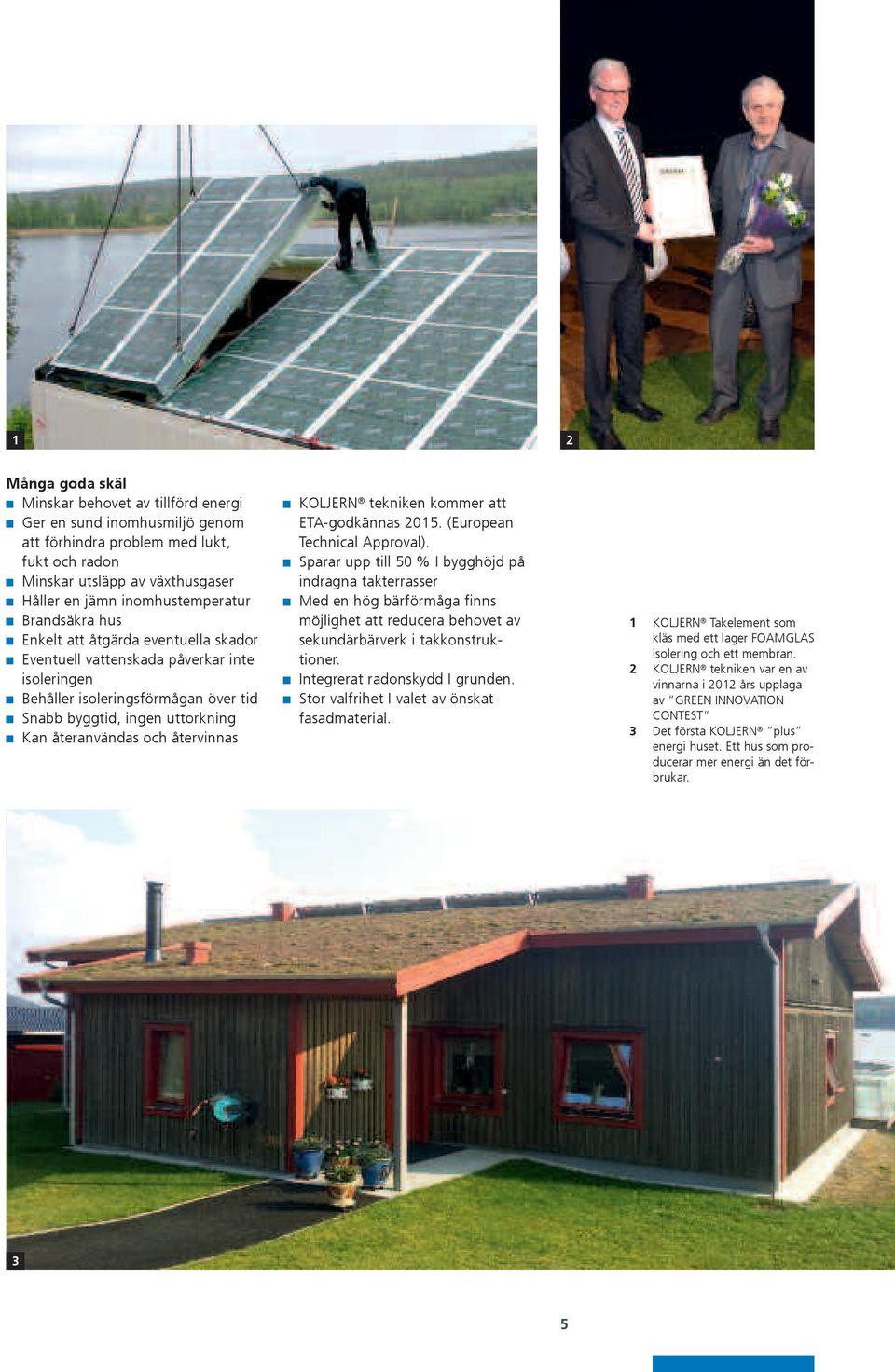 återvinnas KOLJERN tekniken kommer att ETA-godkännas 2015. (European Technical Approval).